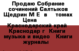 Продаю Собрание сочинений Салтыков-Щедрин М.Е. в 10 томах › Цена ­ 1 000 - Краснодарский край, Краснодар г. Книги, музыка и видео » Книги, журналы   
